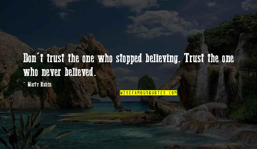 Stopped Believing Quotes By Marty Rubin: Don't trust the one who stopped believing. Trust