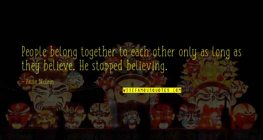 Stopped Believing Quotes By Paula McLain: People belong together to each other only as