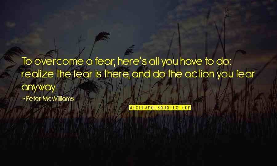 Stopped Believing Quotes By Peter McWilliams: To overcome a fear, here's all you have Stopped Believing Quotes By Peter McWilliams: To overcome a fear, here's all you have