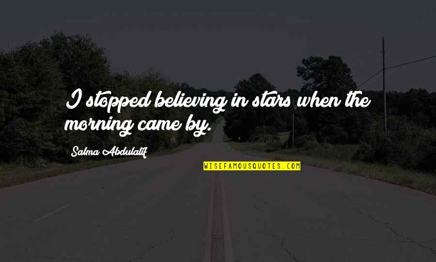 Stopped Believing Quotes By Salma Abdulatif: I stopped believing in stars when the morning