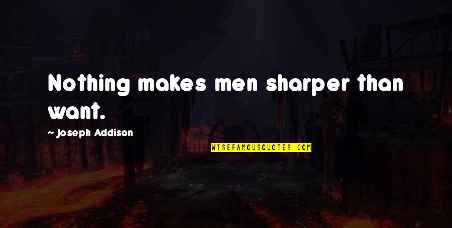 Stopped Dreaming Quotes By Joseph Addison: Nothing makes men sharper than want.