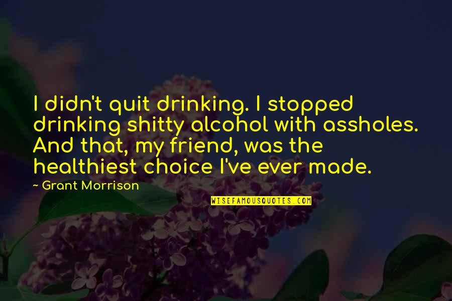 Stopped Drinking Alcohol Quotes By Grant Morrison: I didn't quit drinking. I stopped drinking shitty