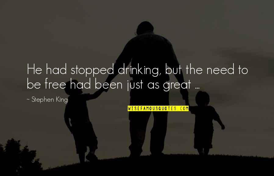Stopped Drinking Quotes By Stephen King: He had stopped drinking, but the need to