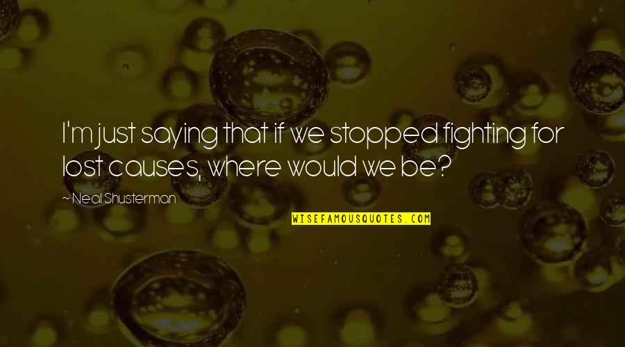 Stopped Fighting Quotes By Neal Shusterman: I'm just saying that if we stopped fighting