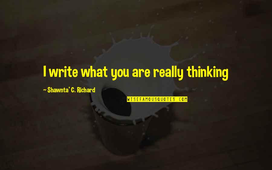 Stopped Loving Me Quotes By Shawnta' C. Richard: I write what you are really thinking Stopped Loving Me Quotes By Shawnta' C. Richard: I write what you are really thinking