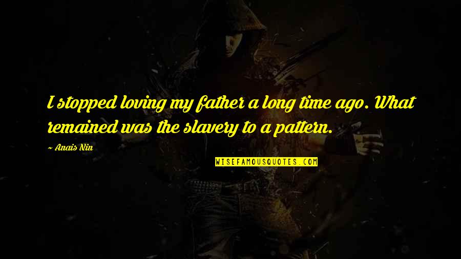 Stopped Loving Quotes By Anais Nin: I stopped loving my father a long time