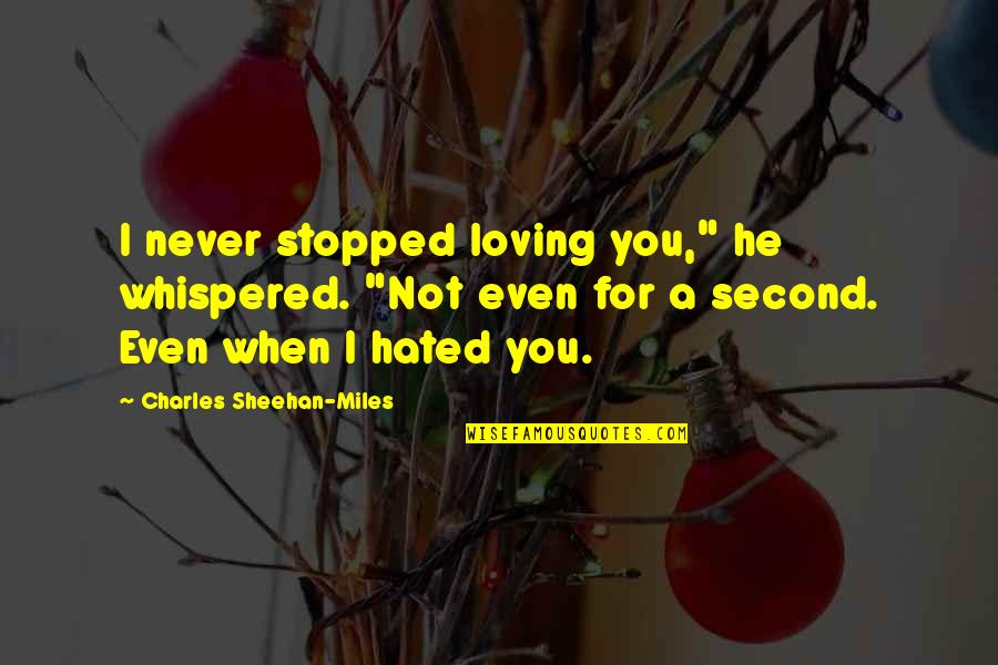 Stopped Loving Quotes By Charles Sheehan-Miles: I never stopped loving you," he whispered. "Not