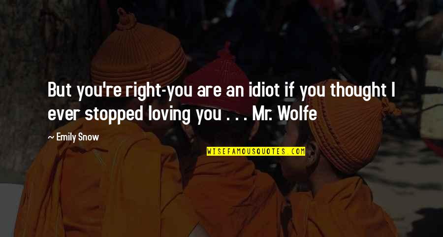 Stopped Loving Quotes By Emily Snow: But you're right-you are an idiot if you