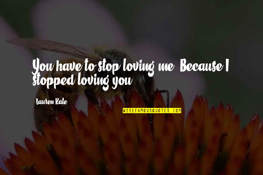 Stopped Loving Quotes By Lauren Kate: You have to stop loving me. Because I