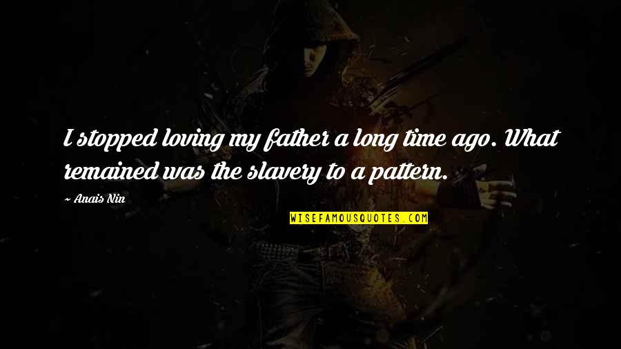 Stopped Quotes By Anais Nin: I stopped loving my father a long time