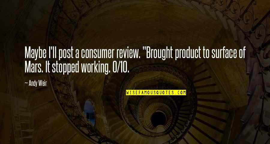 Stopped Quotes By Andy Weir: Maybe I'll post a consumer review. "Brought product Stopped Quotes By Andy Weir: Maybe I'll post a consumer review. "Brought product