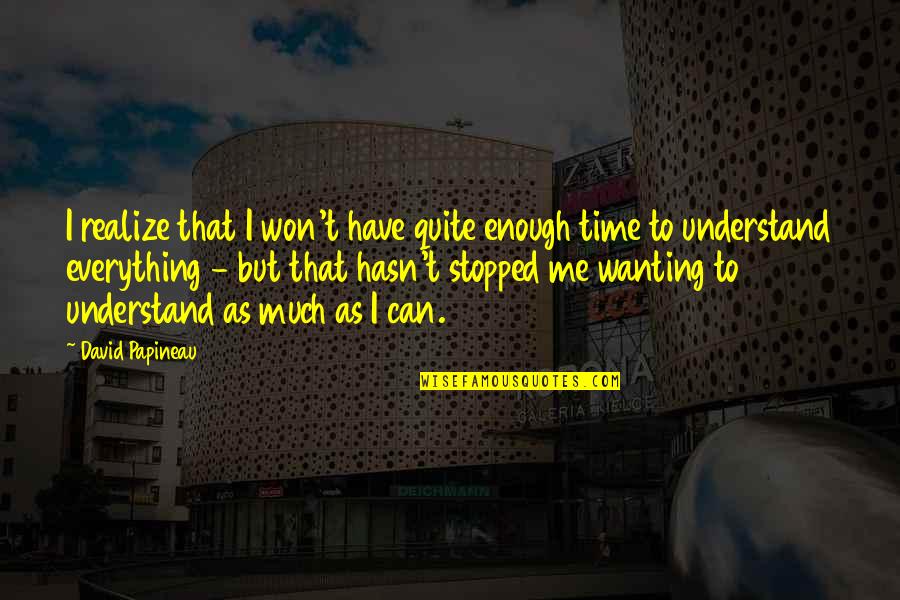 Stopped Quotes By David Papineau: I realize that I won't have quite enough Stopped Quotes By David Papineau: I realize that I won't have quite enough