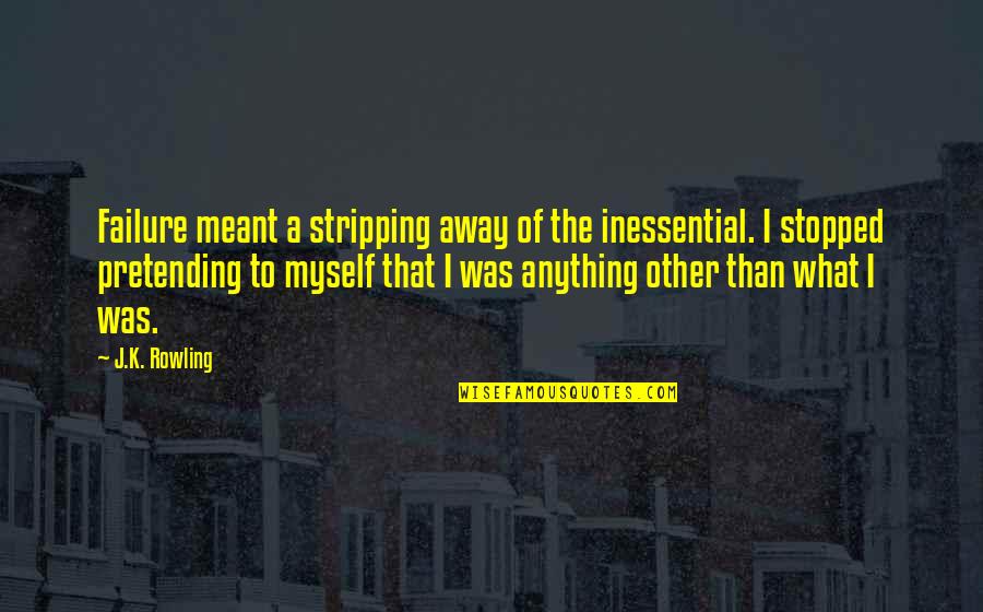 Stopped Quotes By J.K. Rowling: Failure meant a stripping away of the inessential.
