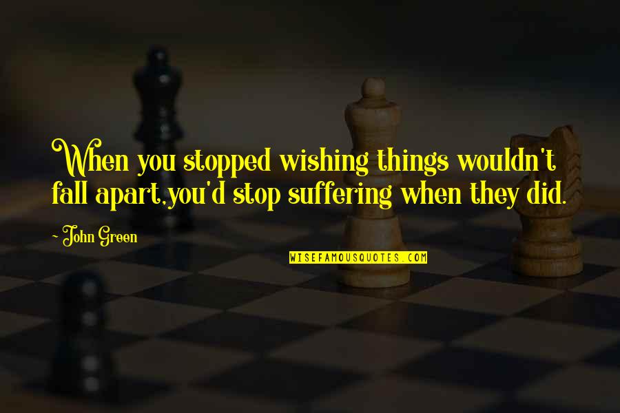 Stopped Quotes By John Green: When you stopped wishing things wouldn't fall apart,you'd Stopped Quotes By John Green: When you stopped wishing things wouldn't fall apart,you'd