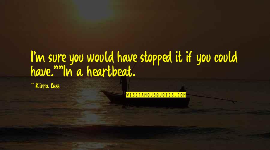 Stopped Quotes By Kiera Cass: I'm sure you would have stopped it if