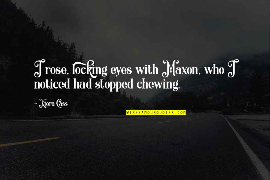 Stopped Quotes By Kiera Cass: I rose, locking eyes with Maxon, who I