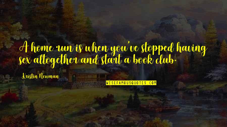 Stopped Quotes By Kristin Newman: A home run is when you've stopped having