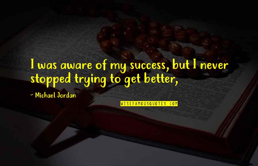 Stopped Quotes By Michael Jordan: I was aware of my success, but I Stopped Quotes By Michael Jordan: I was aware of my success, but I