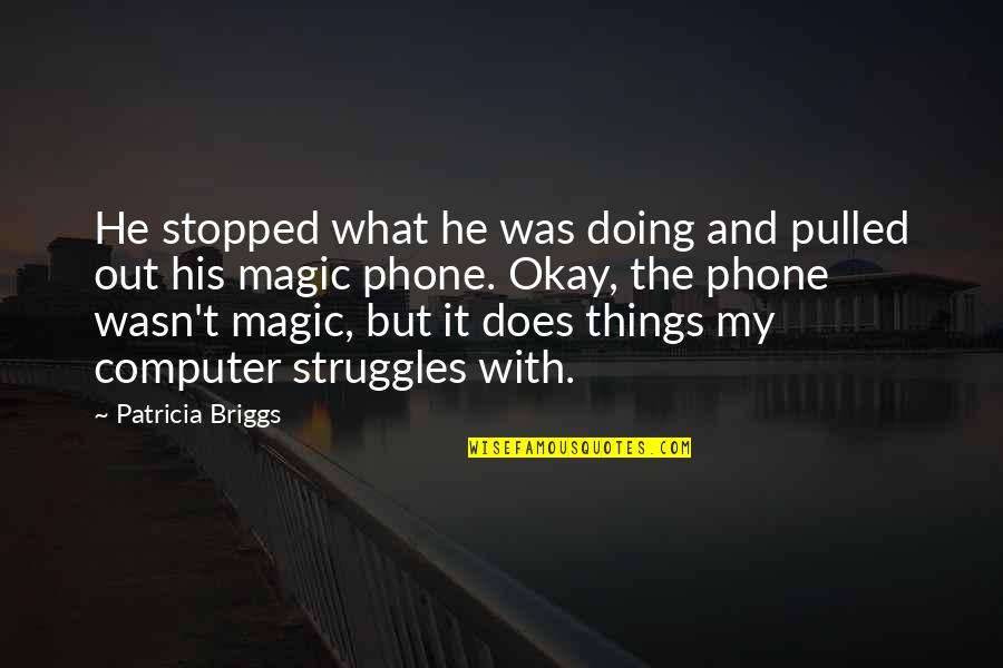 Stopped Quotes By Patricia Briggs: He stopped what he was doing and pulled Stopped Quotes By Patricia Briggs: He stopped what he was doing and pulled