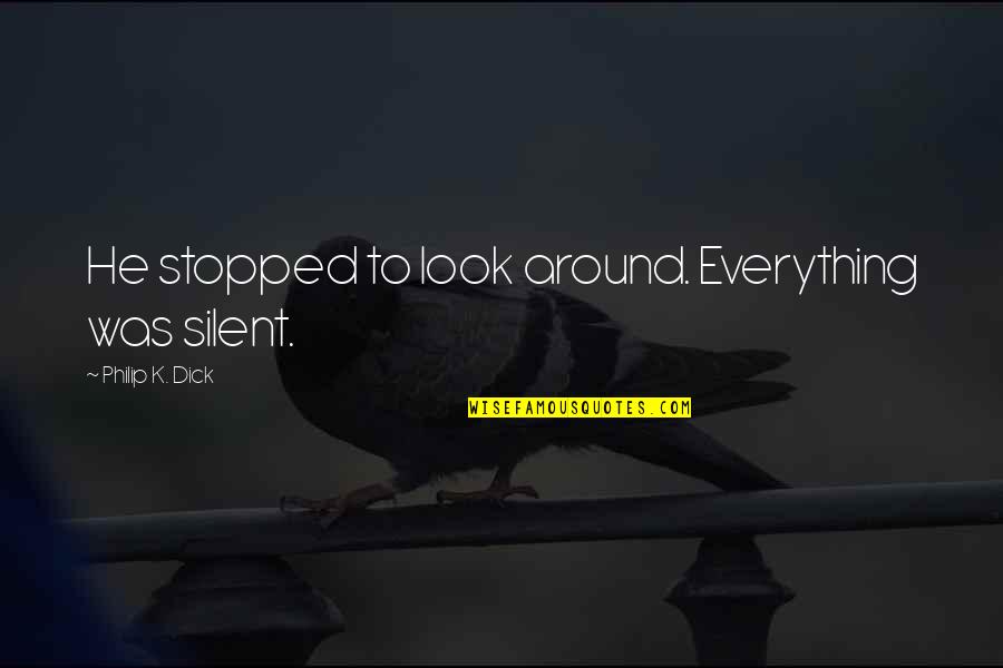 Stopped Quotes By Philip K. Dick: He stopped to look around. Everything was silent. Stopped Quotes By Philip K. Dick: He stopped to look around. Everything was silent.
