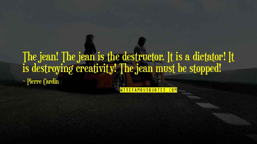 Stopped Quotes By Pierre Cardin: The jean! The jean is the destructor. It Stopped Quotes By Pierre Cardin: The jean! The jean is the destructor. It