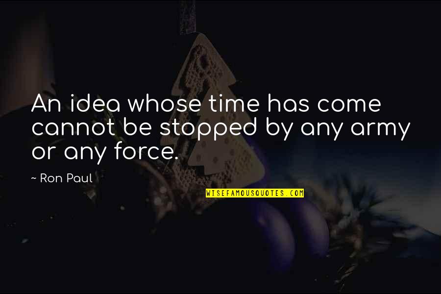 Stopped Quotes By Ron Paul: An idea whose time has come cannot be