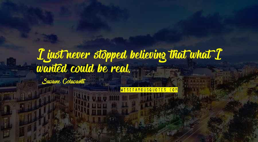 Stopped Quotes By Susane Colasanti: I just never stopped believing that what I Stopped Quotes By Susane Colasanti: I just never stopped believing that what I