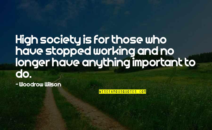 Stopped Quotes By Woodrow Wilson: High society is for those who have stopped Stopped Quotes By Woodrow Wilson: High society is for those who have stopped