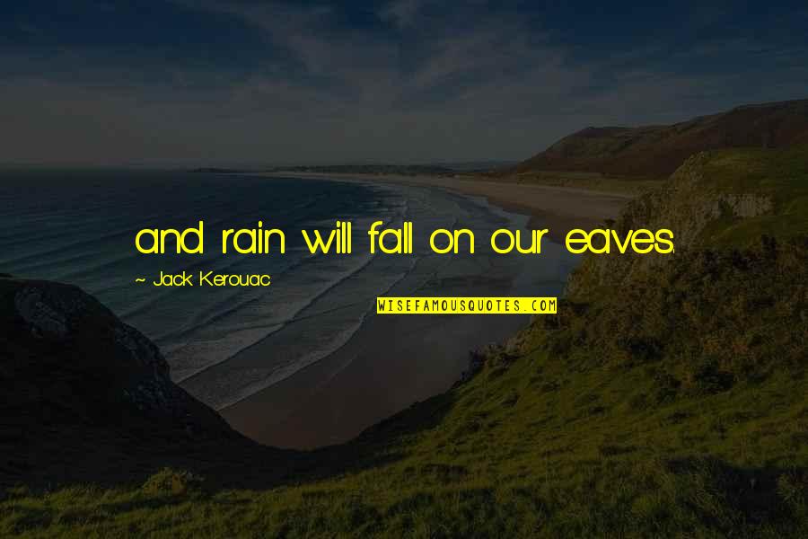 Stopped Smoking Quotes By Jack Kerouac: and rain will fall on our eaves.