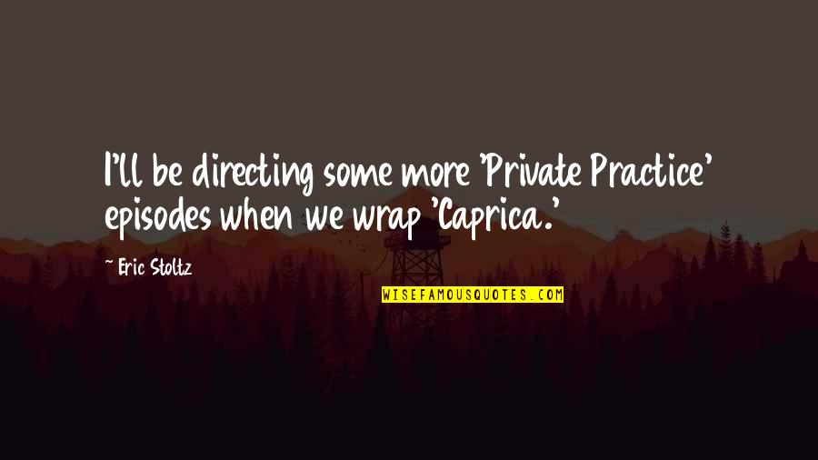 Stopped Talking Quotes By Eric Stoltz: I'll be directing some more 'Private Practice' episodes