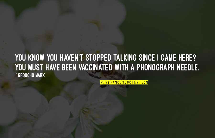 Stopped Talking Quotes By Groucho Marx: You know you haven't stopped talking since I