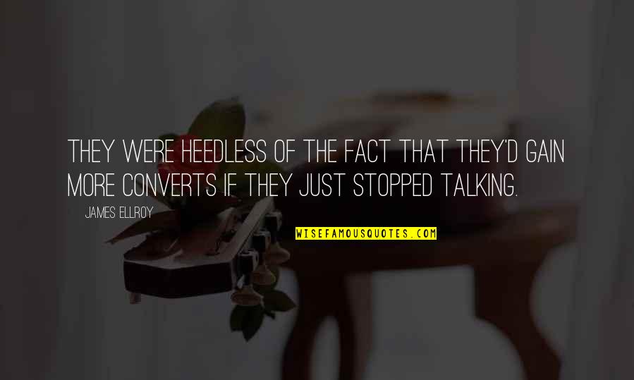 Stopped Talking Quotes By James Ellroy: They were heedless of the fact that they'd