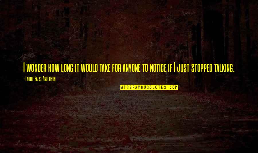 Stopped Talking Quotes By Laurie Halse Anderson: I wonder how long it would take for