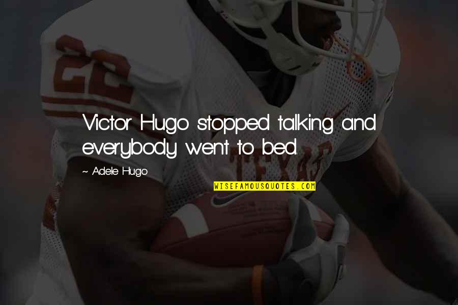 Stopped Talking To You Quotes By Adele Hugo: Victor Hugo stopped talking and everybody went to