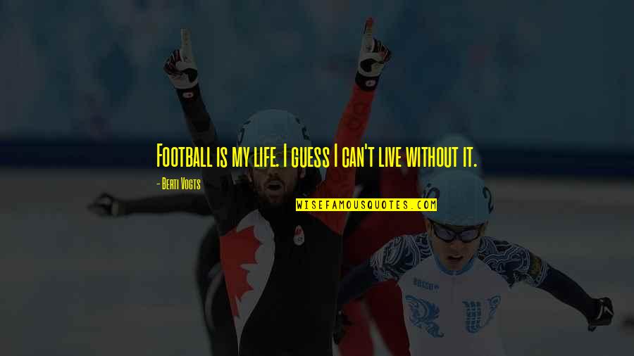 Stopped Talking To You Quotes By Berti Vogts: Football is my life. I guess I can't