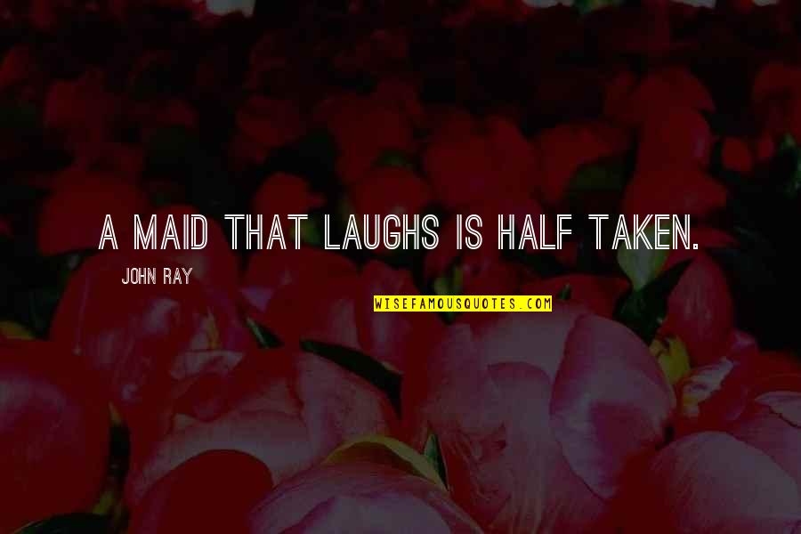 Stopped Talking To You Quotes By John Ray: A maid that laughs is half taken.