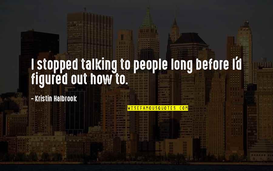 Stopped Talking To You Quotes By Kristin Halbrook: I stopped talking to people long before I'd