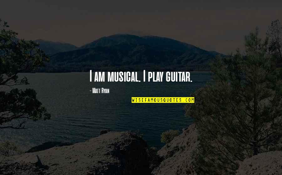 Stopped Watching Tv Quotes By Matt Ryan: I am musical. I play guitar. Stopped Watching Tv Quotes By Matt Ryan: I am musical. I play guitar.