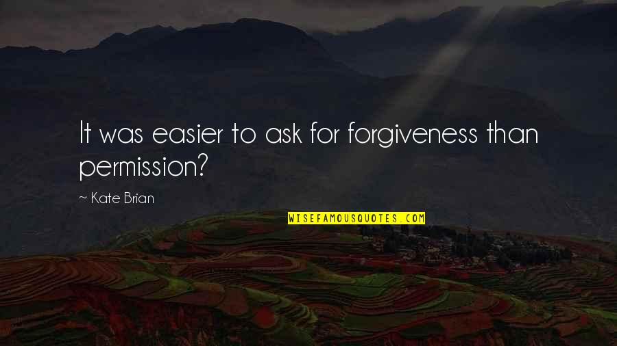 Stoppedthere Quotes By Kate Brian: It was easier to ask for forgiveness than