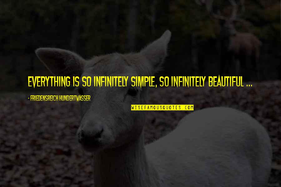 Stopper Quotes By Friedensreich Hundertwasser: Everything is so infinitely simple, so infinitely beautiful