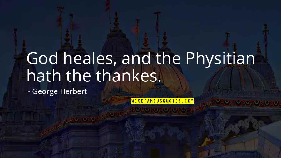 Stoppers Reading Quotes By George Herbert: God heales, and the Physitian hath the thankes. Stoppers Reading Quotes By George Herbert: God heales, and the Physitian hath the thankes.