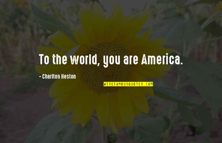 Stopping Bullying Quotes By Charlton Heston: To the world, you are America.