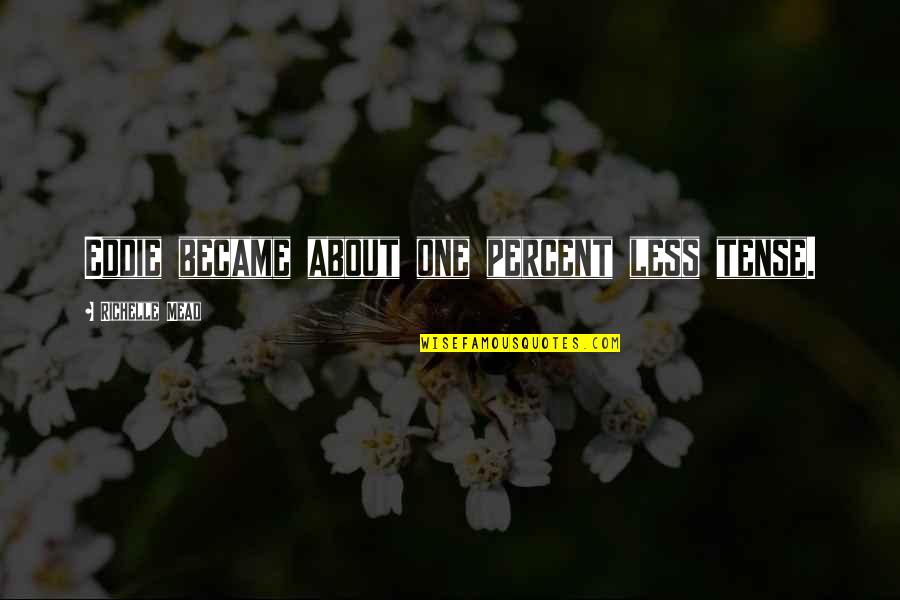Stopping Bullying Quotes By Richelle Mead: Eddie became about one percent less tense.