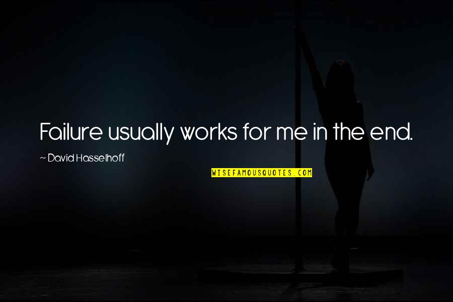 Stopping By To Say Hi Quotes By David Hasselhoff: Failure usually works for me in the end.