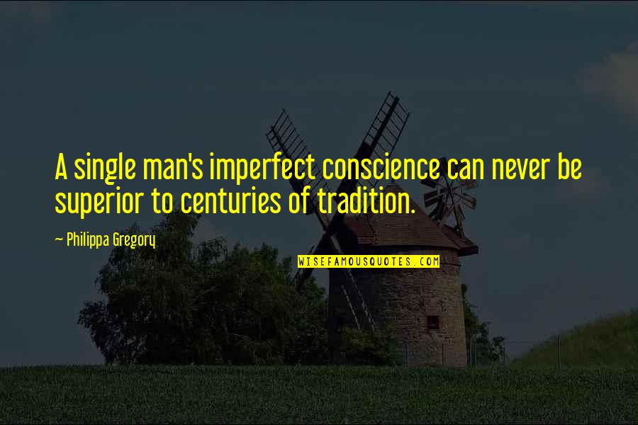 Stopping By To Say Hi Quotes By Philippa Gregory: A single man's imperfect conscience can never be