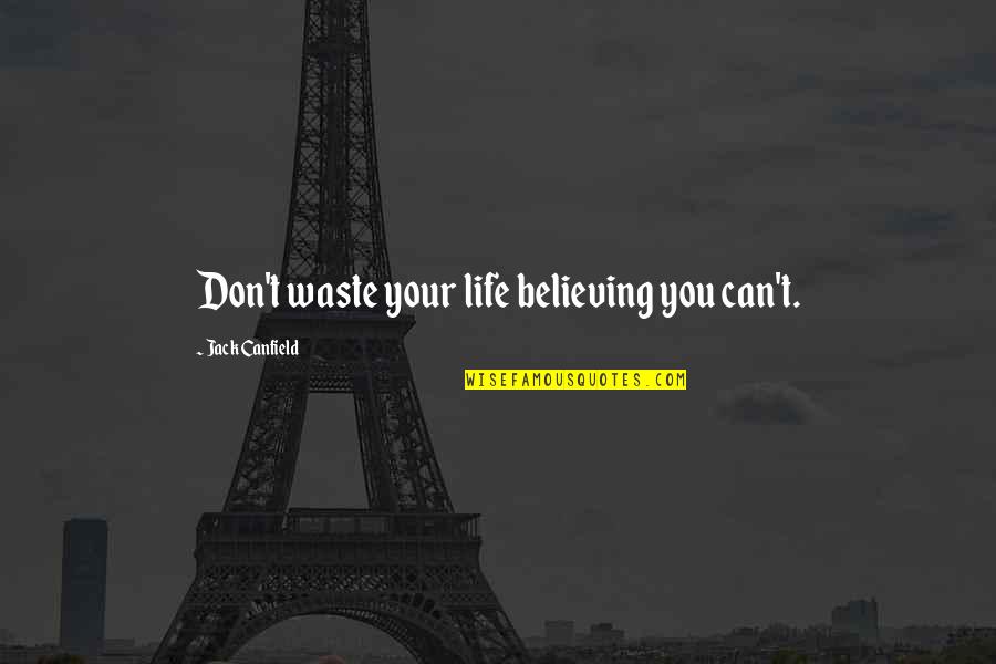 Stopping Corruption Quotes By Jack Canfield: Don't waste your life believing you can't.