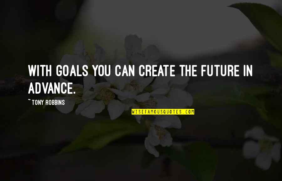 Stopping Corruption Quotes By Tony Robbins: With goals you can create the future in