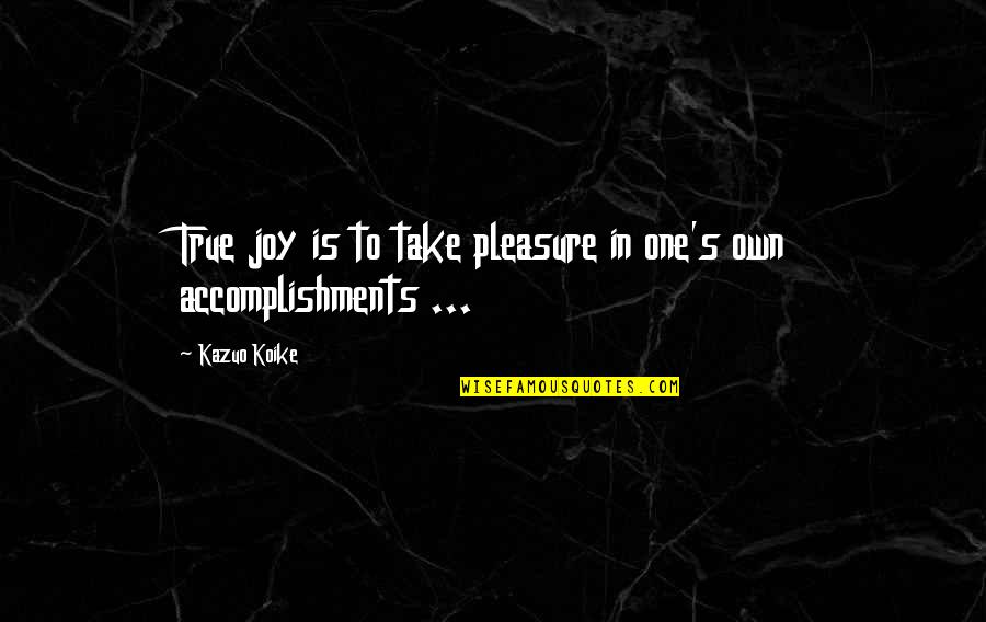 Stopping Cutting Yourself Quotes By Kazuo Koike: True joy is to take pleasure in one's