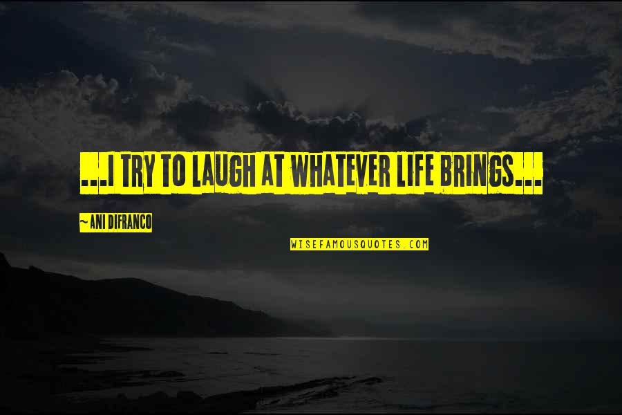Stopping Drama Quotes By Ani DiFranco: ...I try to laugh at whatever life brings...