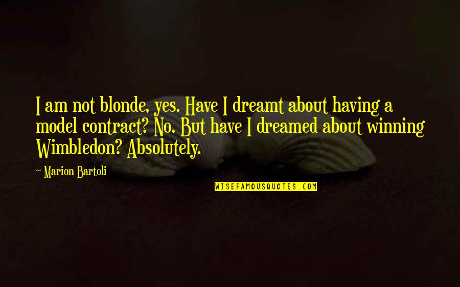 Stopping Drama Quotes By Marion Bartoli: I am not blonde, yes. Have I dreamt